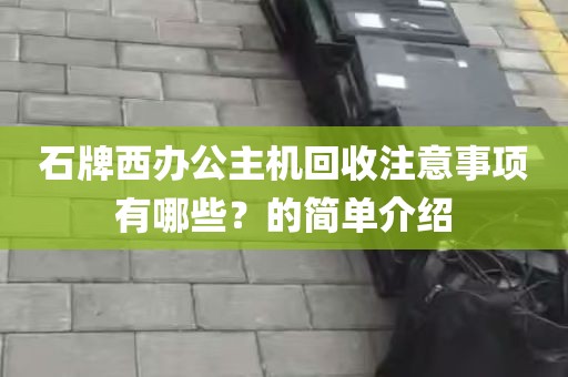 石牌西办公主机回收注意事项有哪些？的简单介绍