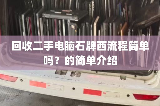 回收二手电脑石牌西流程简单吗？的简单介绍