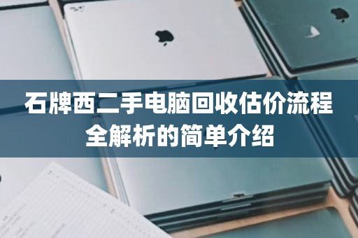 石牌西二手电脑回收估价流程全解析的简单介绍