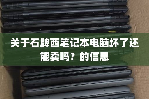 关于石牌西笔记本电脑坏了还能卖吗？的信息