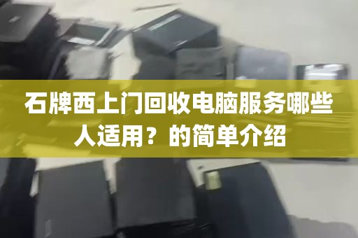石牌西上门回收电脑服务哪些人适用？的简单介绍