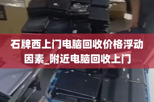 石牌西上门电脑回收价格浮动因素_附近电脑回收上门